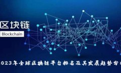2023年全球区块链平台排名及其发展趋势分析