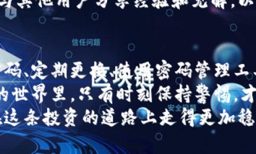   如何安全管理您的Trust钱包密码：保护数字资产的关键步骤 / 
 guanjianci Trust钱包, 密码管理, 数字资产, 安全性 /guanjianci 

引言：数字资产的安全性为何如此重要
在数字时代，拥有数字资产如比特币、以太坊等虚拟货币的人越来越多，为了保护这些资产，安全管理钱包密码显得尤为重要。许多人可能会问：“我该如何确保我的Trust钱包密码足够安全？”“如果我忘记了密码该怎么办？”
在接下来的内容中，我们将深入探讨如何安全地管理Trust钱包密码，确保您的数字资产安全无忧。

1. Trust钱包简介
Trust钱包是一款非常流行的加密货币钱包，因其安全性和便利性而备受青睐。用户可以在此钱包中存储、管理和交换各类数字资产。Trust钱包支持多种加密货币，包括以太坊、比特币等，并提供去中心化的金融服务。
值得注意的是，钱包的安全性很大程度上取决于用户的密码管理。正如老话所说：“一失足成千古恨”，一旦密码泄露，资金可能面临损失风险。

2. 创建强密码的艺术
首先，您需要创建一个强而独特的密码。强密码的标准通常包括：至少12个字符，包含大写字母、小写字母、数字和特殊符号。尽量避免使用任何容易被猜到的信息，比如生日、姓名等。
有一个实用的方法是使用助记词。即选取一句话，其中每个词的首字母组成密码。例如，“一日之计在于晨”可以转化成“YRZJZYMC！”这样的密码。当然，建议您修改一下，可以更复杂一些。

3. 定期更换密码
定期更换密码是提高安全性的有效措施。建议每三个月更换一次密码。这样，即便老密码不小心泄露，您的资产仍能得到保障。
记得在每次更换密码时，进行备份，而不是仅依赖记忆。写在安全的地方，而非随意记录在不安全的位置。

4. 使用密码管理工具
如果您觉得记忆复杂的密码过于困难，可以考虑使用密码管理工具。这类工具可以安全存储所有密码，并生成强密码。比如使用“LastPass”或者“1Password”等工具，有助于有效管理多种账户的密码。
不过，使用这些工具时，也需仔细研究安全性，确保选择信誉良好的服务。

5. 双重验证保护密码安全
在Trust钱包中启用双重认证（2FA）将显著提高安全性。除了输入密码外，还需要输入通过短信或应用程序（如Google Authenticator）获取的验证码。这一额外的安全层可以有效防止未授权访问。
“好事成双”，双重验证的引入，无疑让您的资产更加安全。若有人试图未经您的允许访问您的钱包，只有输入正确的验证码才能得手。

6. 备份您的钱包
安全管理密码的另外一个重要方面是备份钱包。确保将您的助记词或私钥保存在一个安全且可靠的地方。可以考虑使用纸质备份，避免在线存储带来的风险。
在这方面，借用一句谚语：“备胎要及时换，防患于未然。”确保在需要的情况下能够迅速恢复访问，并且防止因忘记密码而损失资产。

7. 注意钓鱼攻击
在处理数字资产时，钓鱼攻击是用户最常遇到的威胁之一。黑客会通过伪造的邮件或网站诱导用户输入密码。这就是为什么您需要非常小心任何要求您输入密码的链接或邮件。
保持警觉，不轻信他人。在网上，始终教人要“三思而后行”。如果您有任何怀疑，检查网站地址是否正确，或直接通过官方渠道联系钱包客服确认。

8. 了解市场变化
加密市场瞬息万变，安全风险也在不断演变。因此，时刻关注最新的安全研究和市场动态十分必要。订阅相关的加密货币新闻，参与社区讨论，以获取最新的信息和建议。
“居安思危”，了解可能出现的风险，才能更好地保护您的资产。您可以通过社交媒体或在线论坛与其他用户分享经验和见解，以获取第一手的信息。

9. 结束语：安全管理的重要性
在数字资产普及的今天，安全管理Trust钱包密码是每一个用户必须面对的责任。通过创建强密码、定期更换、使用密码管理工具、启用双重认证以及备份等多重措施，您可以有效地保护自己的资产不受侵犯。
毕竟，财富不必如海滩细沙般随意流失，始终要记住：“防患于未然，才能安枕无忧”。在加密资产的世界里，只有时刻保持警惕，才能立于不败之地。
希望这些建议对您管理Trust钱包密码有帮助，确保您的数字资产安全，希望每一个用户都能在这条投资的道路上走得更加稳健、长远。