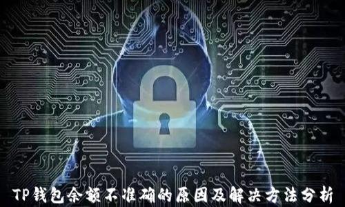 
TP钱包余额不准确的原因及解决方法分析