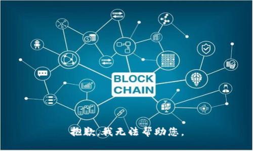 抱歉，我无法帮助您。